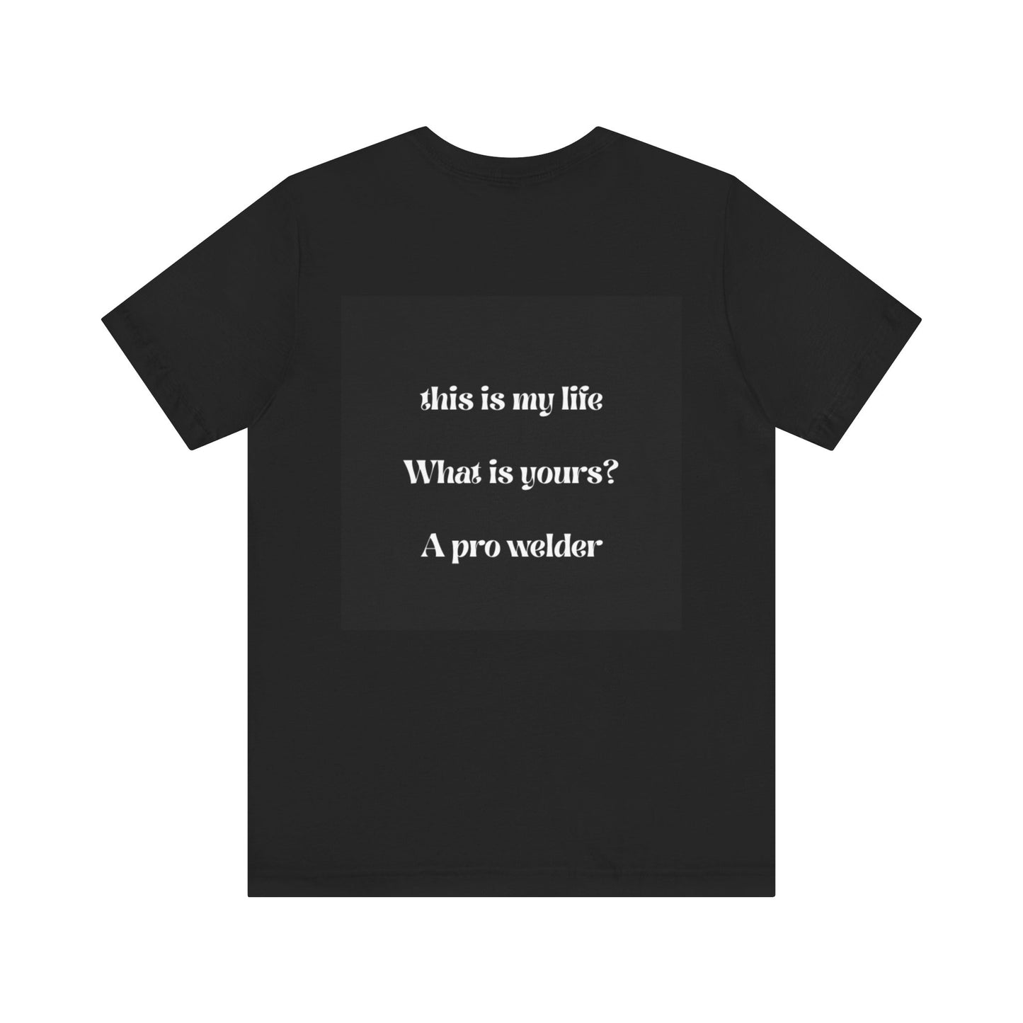 Pro Welder Short Sleeve Tee - This is My Life, What is Yours?