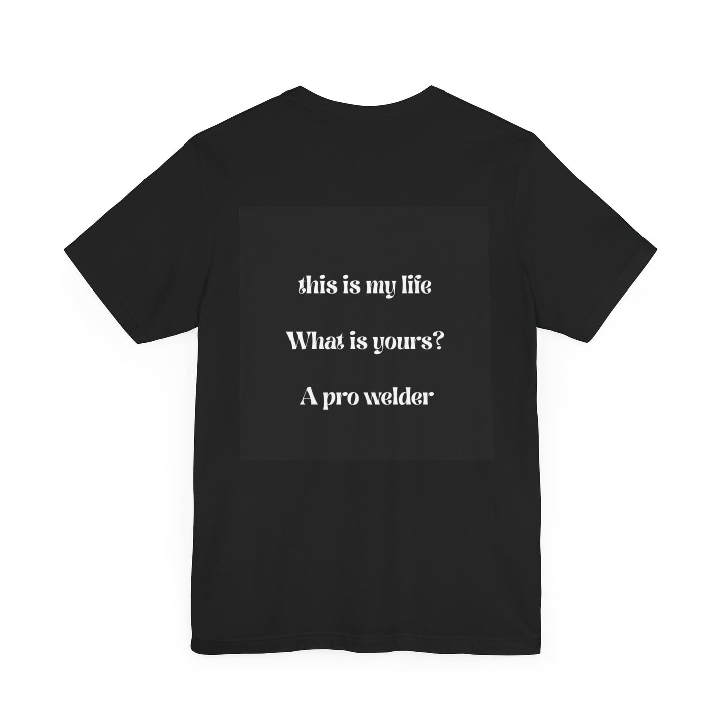Pro Welder Short Sleeve Tee - This is My Life, What is Yours?